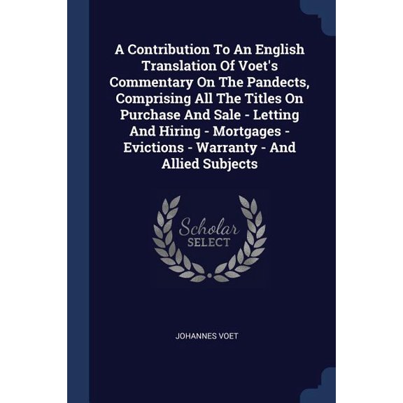 A Contribution To An English Translation Of Voet's Commentary On The Pandects, Comprising All The Titles On Purchase And Sale - Letting And Hiring - Mortgages - Evictions - Warranty - And Allied Subjects (Paperback)