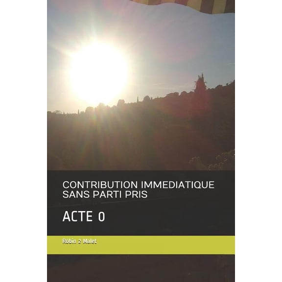 CONTRIBUTION IMMEDIATIQUE SANS PARTI PRIS: ACTE 0 French Edition Paperback 179459406X 9781794594067 Robin 2 Malet
