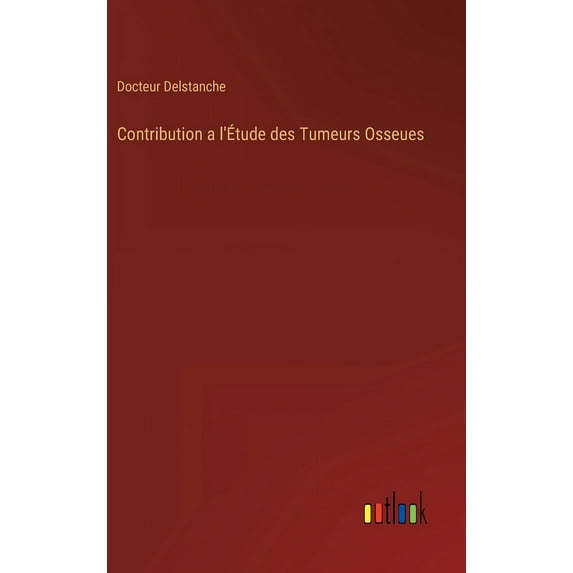 Contribution a ltude des Tumeurs Osseues French Edition Hardcover 3368201794 9783368201791 Docteur Delstanche
