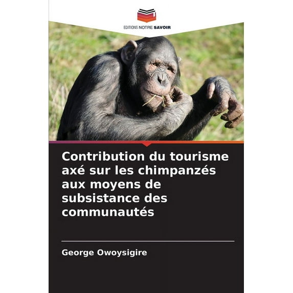 Contribution du tourisme axé sur les chimpanzés aux moyens de subsistance des communautés (Paperback)