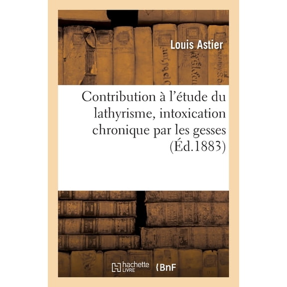 Contribution l'tude Du Lathyrisme, Intoxication Chronique Par Les Gesses, (Paperback)