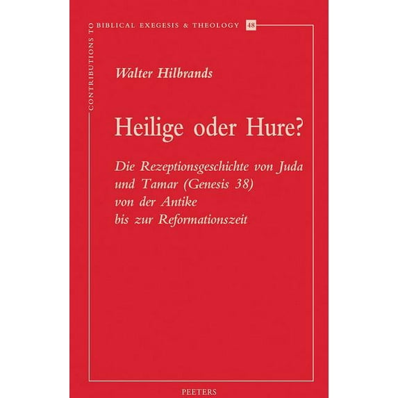 Contributions to Biblical Exegesis & The Heilige Oder Hure?: Die Rezeptionsgeschichte Von Juda Und Tamar (Genesis 38) Von Der Antike Bis Zur Reformationszeit, Book 48, (Paperback)
