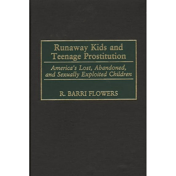 Contributions in Criminology and Penolog Runaway Kids and Teenage Prostitution: America's Lost, Abandoned, and Sexually Exploited Children, (Hardcover)
