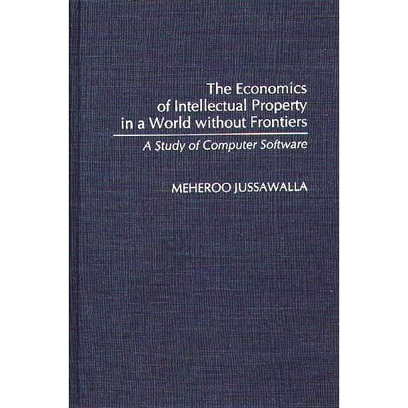 Contributions in Economics and Economic The Economics of Intellectual Property in a World Without Frontiers: A Study of Computer Software, (Hardcover)