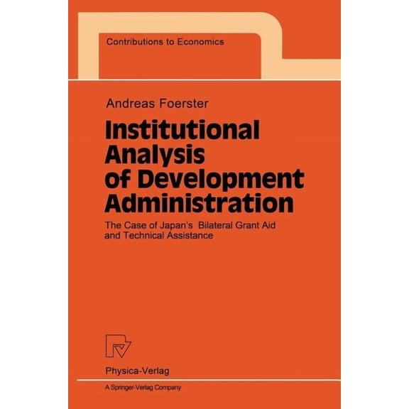 Contributions to Economics Institutional Analysis of Development Administration: The Case of Japan's Bilateral Grant Aid and Technical Assistance, (Paperback)