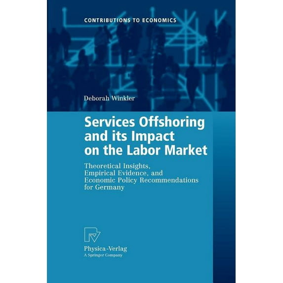 Contributions to Economics Services Offshoring and Its Impact on the Labor Market: Theoretical Insights, Empirical Evidence, and Economic Policy Re, (Paperback)