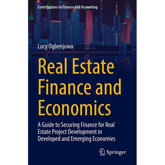 Contributions to Finance and Accounting Real Estate Finance and Economics: A Guide to Securing Finance for Real Estate Project Development in Developed and Emer, (Paperback)