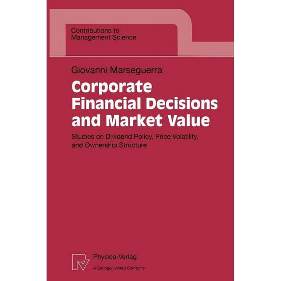 Contributions to Management Science Corporate Financial Decisions and Market Value: Studies on Dividend Policy, Price Volatility, and Ownership Structure, (Paperback)