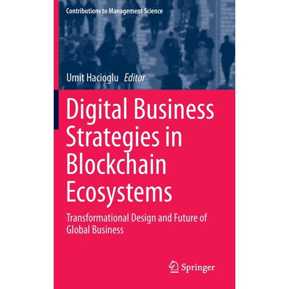 Contributions to Management Science Digital Business Strategies in Blockchain Ecosystems: Transformational Design and Future of Global Business, (Hardcover)