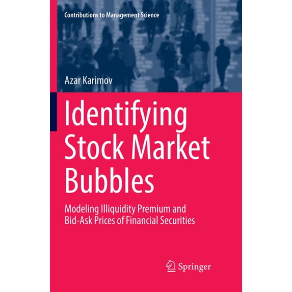 Contributions to Management Science Identifying Stock Market Bubbles: Modeling Illiquidity Premium and Bid-Ask Prices of Financial Securities, (Paperback)