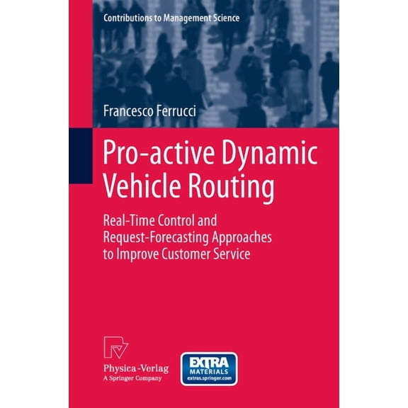 Contributions to Management Science Pro-Active Dynamic Vehicle Routing: Real-Time Control and Request-Forecasting Approaches to Improve Customer Service, (Hardcover)