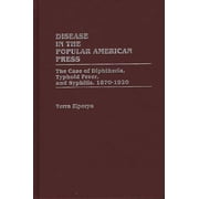 Contributions in Medical Studies Disease in the Popular American Press The Case of Diphtheria, Typhoid Fever, and Syphilis, 1870-1920, Hardcover