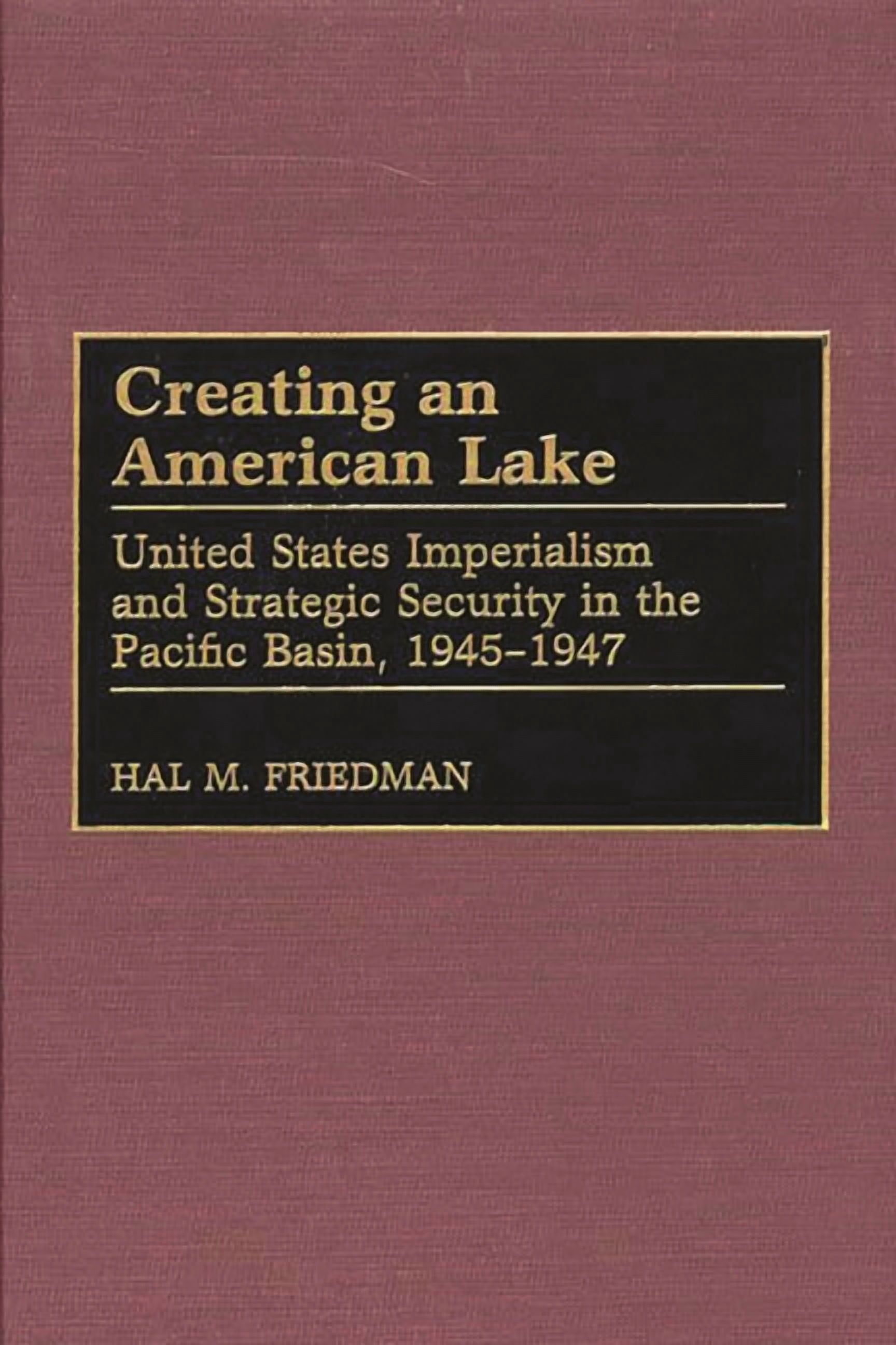 Contributions in Military Studies Creating an American Lake: United States Imperialism and Strategic Security in the Pacific Basin, 1945-1947, Book 198, (Hardcover)