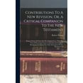 thumbnail image 1 of Contributions To A New Revision, Or, A Critical Companion To The New Testament: Being A Series Of Notes On The Original , (Hardcover), 1 of 1