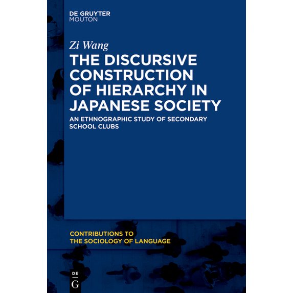 Contributions to the Sociology of Langua The Discursive Construction of Hierarchy in Japanese Society: An Ethnographic Study of Secondary School Clubs, Book 116, (Paperback)