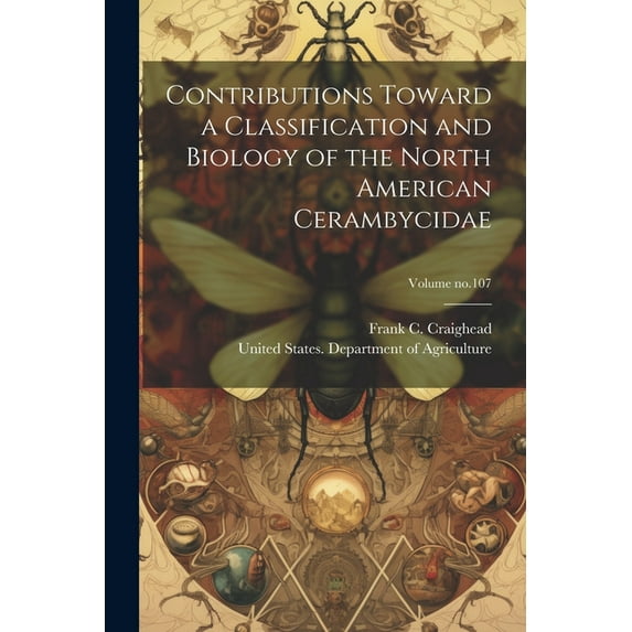 Contributions Toward a Classification and Biology of the North American Cerambycidae; Volume no.107 (Paperback)