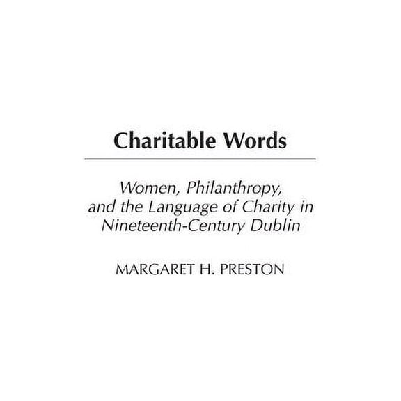 Contributions in Women's Studies Charitable Words: Women, Philanthropy, and the Language of Charity in Nineteenth-Century Dublin, Book 202, (Hardcover)