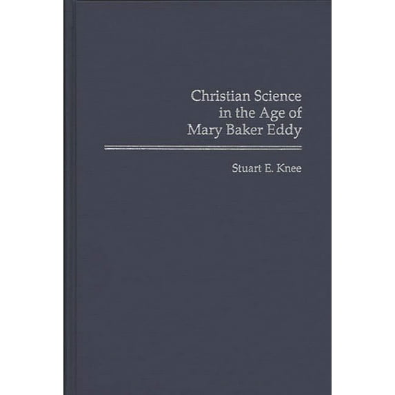 Contributions in American History Christian Science in the Age of Mary Baker Eddy, Book 154, (Hardcover)