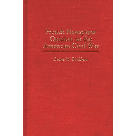Contributions in American History French Newspaper Opinion on the American Civil War, Book 171, (Hardcover)