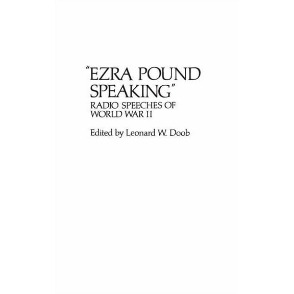 Contributions in American Studies Ezra Pound Speaking: Radio Speeches of World War II, Book 37, (Hardcover)