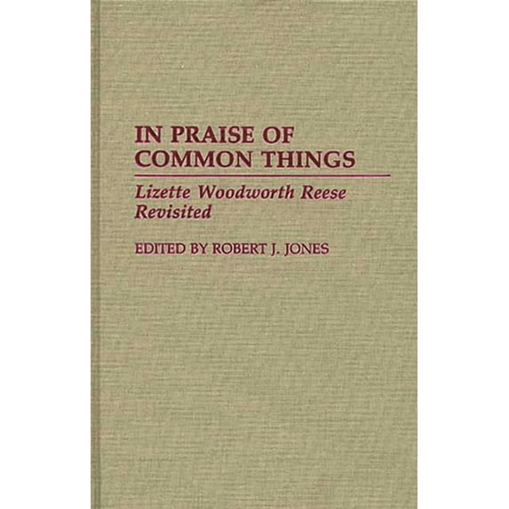 Contributions in American Studies In Praise of Common Things: Lizette Woodworth Reese Revisited, (Hardcover)