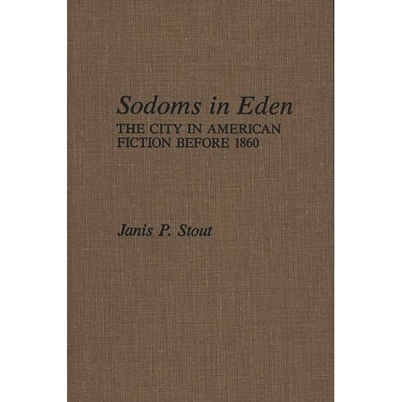Contributions in American Studies Sodoms in Eden: The City in American Fiction Before 1860, (Hardcover)
