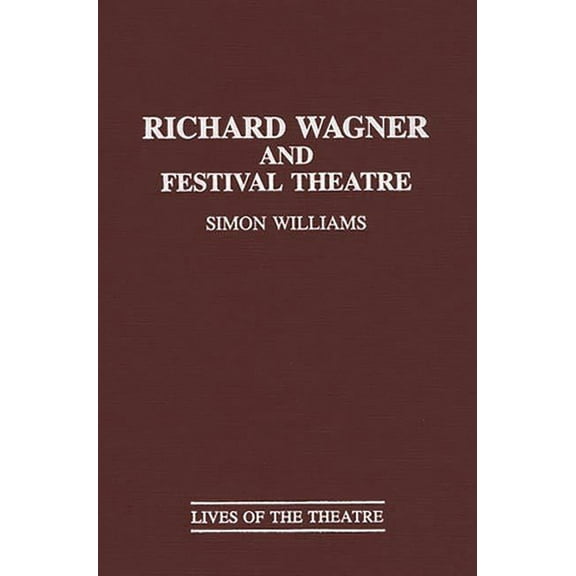 Contributions in Drama and Theatre Studi Richard Wagner and Festival Theatre, (Hardcover)