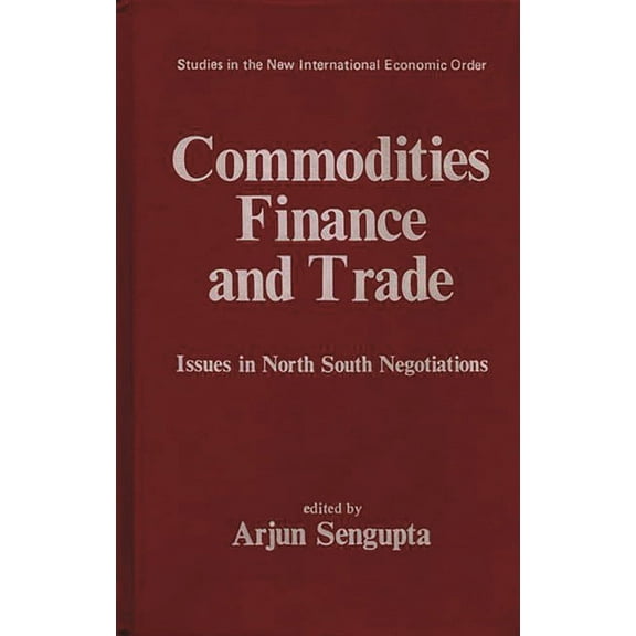 Contributions in Economics and Economic  Commodities, Finance and Trade: Issues in the North-South Negotiations, (Hardcover)
