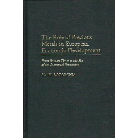 Contributions in Economics and Economic The Role of Precious Metals in European Economic Development: From Roman Times to the Eve of the Industrial Revolution, Book 192, (Hardcover)