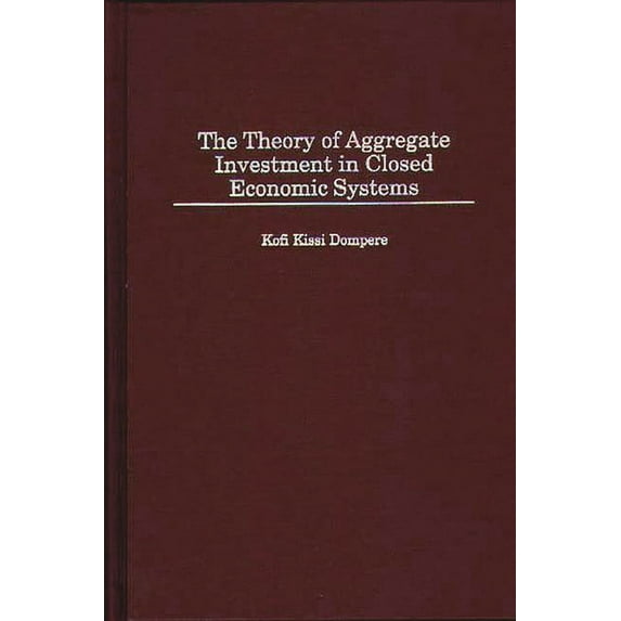 Contributions in Economics and Economic The Theory of Aggregate Investment in Closed Economic Systems, (Hardcover)