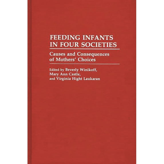 Contributions in Family Studies Feeding Infants in Four Societies: Causes and Consequences of Mothers' Choices, Book 14, (Hardcover)