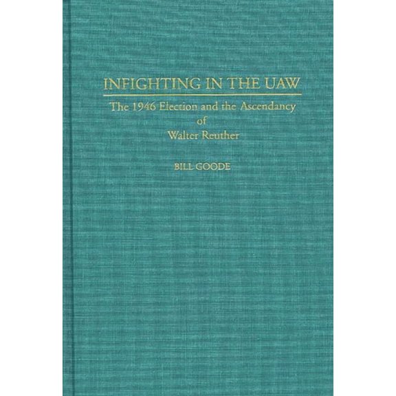Contributions in Labor Studies Infighting in the UAW: The 1946 Election and the Ascendancy of Walter Reuther, Book 44, (Hardcover)