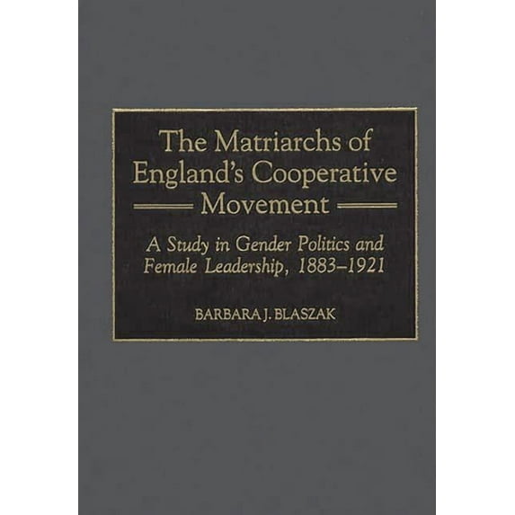 Contributions in Labor Studies The Matriarchs of England's Cooperative Movement, Book 56, (Hardcover)