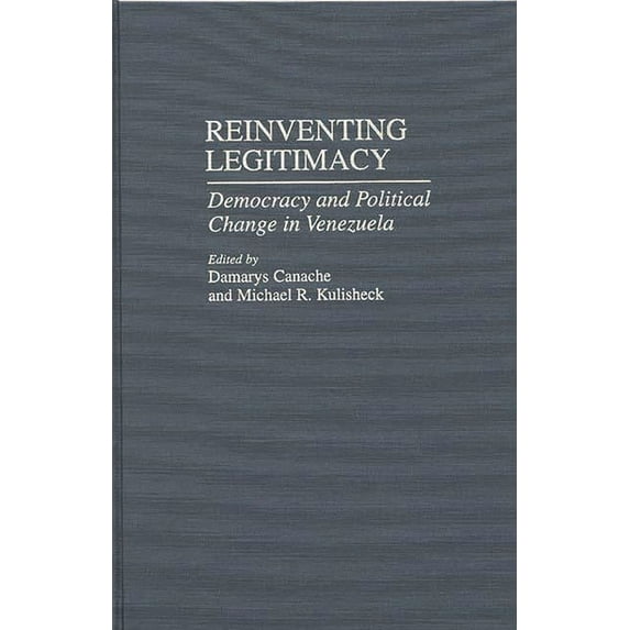 Contributions in Latin American Studies Reinventing Legitimacy: Democracy and Political Change in Venezuela, Book 11, (Hardcover)