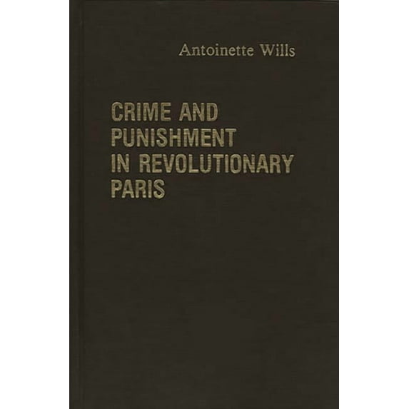 Contributions in Legal Studies Crime and Punishment in Revolutionary Paris, (Hardcover)