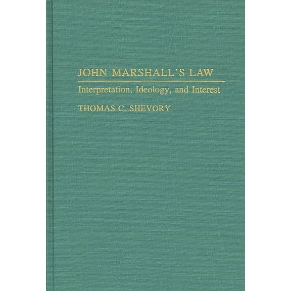 Contributions in Legal Studies John Marshall's Law: Interpretation, Ideology, and Interest, (Hardcover)