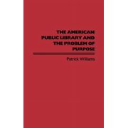 Contributions in Librarianship and Infor The American Public Library and the Problem of Purpose, Hardcover
