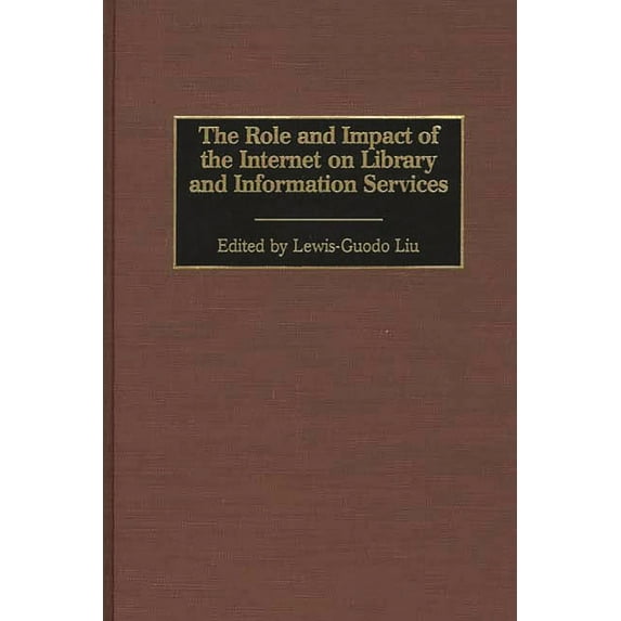 Contributions in Librarianship and Infor The Role and Impact of the Internet on Library and Information Services, Book 96, (Hardcover)