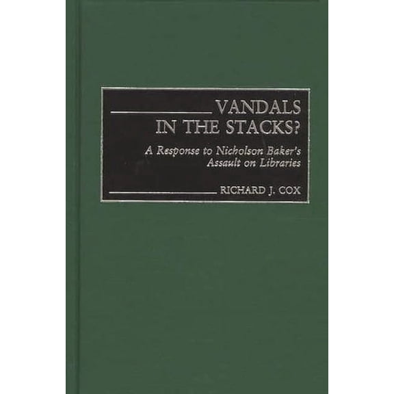 Contributions in Librarianship and Infor Vandals in the Stacks?: A Response to Nicholson Baker's Assault on Libraries, Book 98, (Hardcover)