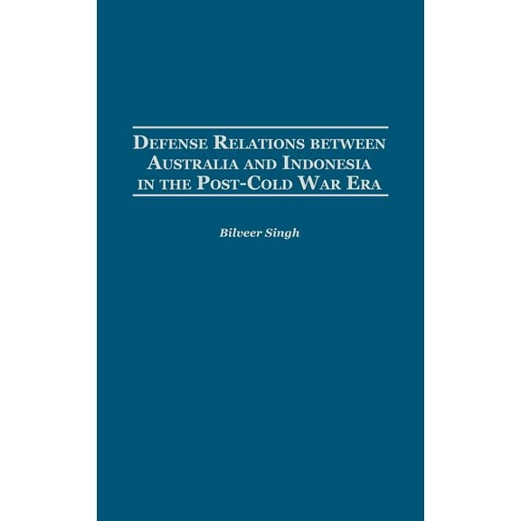 Contributions in Military Studies Defense Relations Between Australia and Indonesia in the Post-Cold War Era, Book 220, (Hardcover)