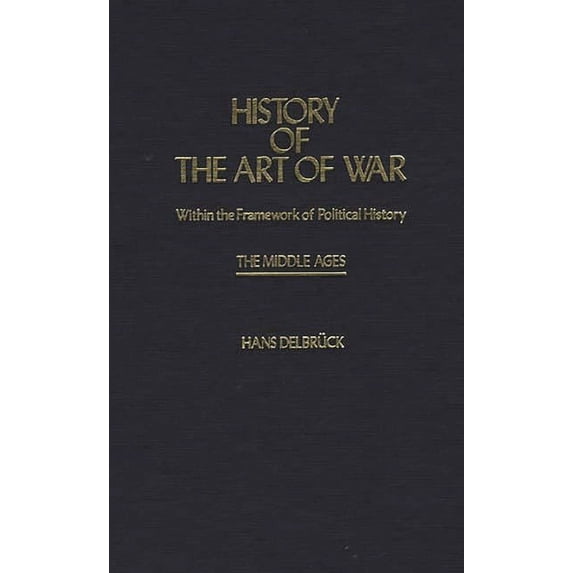 Contributions in Military Studies History of the Art of War Within the Framework of Political History: The Middle Ages, (Hardcover)