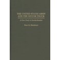 thumbnail image 1 of Contributions in Military Studies The United States Army and the Motor Truck: A Case Study in Standardization, Book 163, (Hardcover), 1 of 1