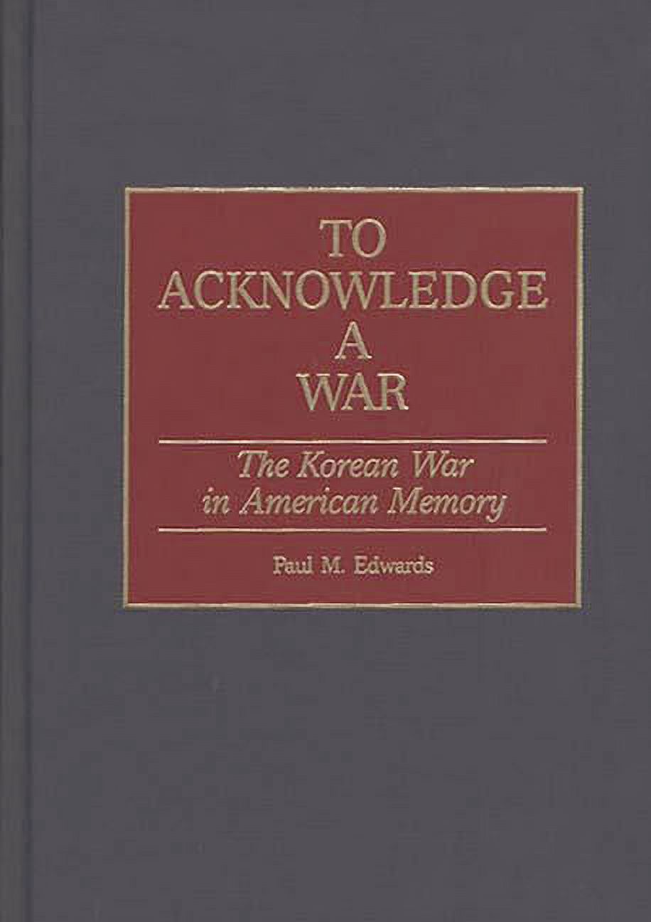 Contributions in Military Studies To Acknowledge a War: The Korean War ...