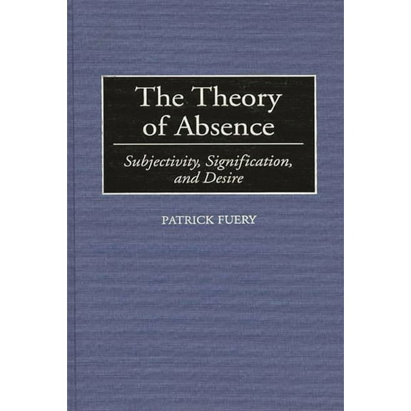Contributions in Philosophy The Theory of Absence: Subjectivity, Signification, and Desire, (Hardcover)