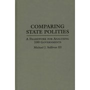 Contributions in Political Science Comparing State Polities A Framework for Analyzing 100 Governments, Hardcover