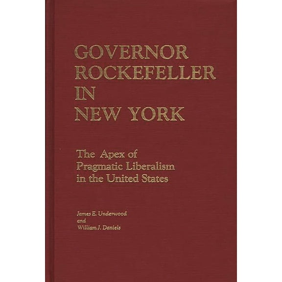 Contributions in Political Science Governor Rockefeller in New York: The Apex of Pragmatic Liberalism in the United States, Book 0075, (Hardcover)