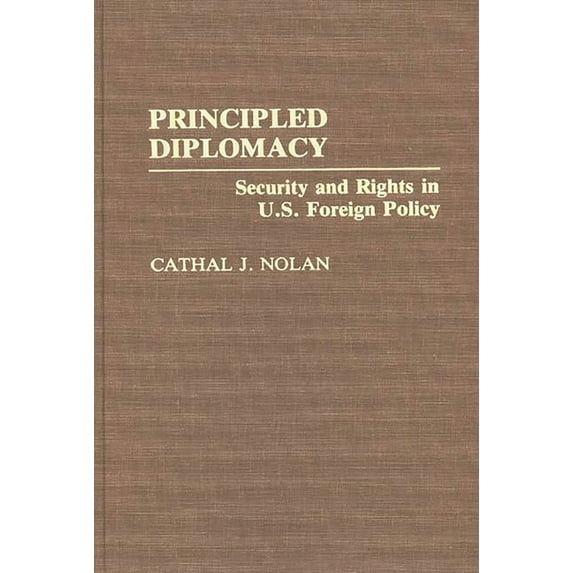 Contributions in Political Science Principled Diplomacy: Security and Rights in U.S. Foreign Policy, Book 313, (Hardcover)