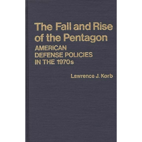 Contributions in Political Science The Fall and Rise of the Pentagon: American Defense Policies in the 1970s, (Hardcover)