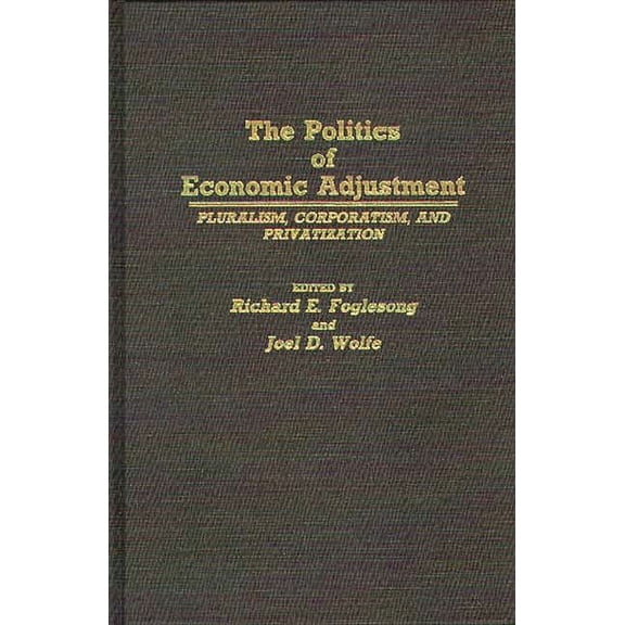 Contributions in Political Science The Politics of Economic Adjustment: Pluralism, Corporatism, and Privatization, (Hardcover)