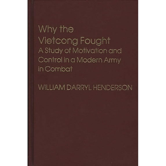 Contributions in Political Science Why the Vietcong Fought: A Study of Motivation and Control in a Modern Army in Combat, Book 31, (Hardcover)